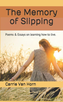 Memory of Slipping: Poems & Essays on learning how to live.