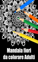 Mandala fiori da colorare adulti: libro 30 mandalas fiori grande semplici to complessi da colorare per adulti antistress