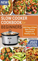 Slow Cooker Cookbook for Beginners: 1500 Days Of Best Slow Cooking Recipes For Healthy Living