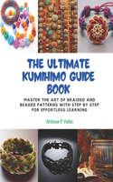 The Ultimate KUMIHIMO Guide Book: Master the Art of Braided and Beaded Patterns with Step by Step for Effortless Learning