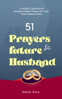 51 Prayers for Your Future Husband: A Soulful Collection of Scripture-Based Prayers for Your God-Ordained Man