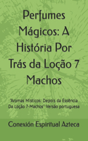 Perfumes Mágicos: A História Por Trás da Loção 7 Machos: "Aromas Místicos: Depois da Essência Da Loção 7-Machos" Versão portuguesa(2 Lociones Místicas)
