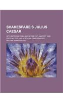 Shakespare's Julius Caesar; With Introduction, and Notes Explanatory and Critical, for Use in Schools and Classes