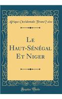 Le Haut-Sénégal Et Niger (Classic Reprint)