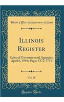Illinois Register, Vol. 18: Rules of Governmental Agencies; April 8, 1994; Pages 5372-5719 (Classic Reprint)