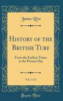 History of the British Turf, Vol. 1 of 2: From the Earliest Times to the Present Day (Classic Reprint)