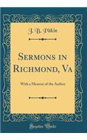 Sermons in Richmond, Va: With a Memoir of the Author (Classic Reprint)