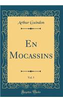 En Mocassins, Vol. 5 (Classic Reprint)