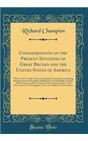 Considerations on the Present Situation of Great Britain and the United States of America: With a View to Their Future Commercial Connexions; Containing Remarks Upon the Pamphlet Published by Lord Sheffeild, Entitled, Observations on the Commerce o