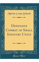 Defensive Combat of Small Infantry Units (Classic Reprint)