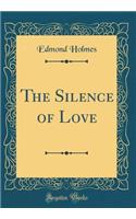 The Silence of Love (Classic Reprint)