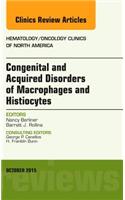 Congenital and Acquired Disorders of Macrophages and Histiocytes, an Issue of Hematology/Oncology Clinics of North America: Volume 29-5