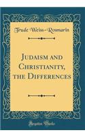 Judaism and Christianity, the Differences (Classic Reprint)