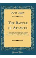 The Battle of Atlanta: A Paper Read by General M. D. Leggett, Before the Society of the Army of the Tennessee, October 18th, 1883, at Cleveland (Classic Reprint)