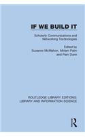 If We Build It: Scholarly Communications and Networking Technologies(Routledge Library Editions: Library and Information Science)