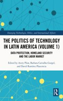 The Politics of Technology in Latin America (Volume 1): Data Protection, Homeland Security and the Labor Market