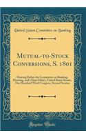 Mutual-to-Stock Conversions, S. 1801: Hearing Before the Committee on Banking, Housing, and Urban Affairs, United States Senate, One Hundred Third Congress, Second Session (Classic Reprint)