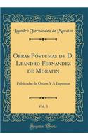 Obras PÃ³stumas de D. Leandro Fernandez de Moratin, Vol. 3: Publicadas de Orden Y a Expensas (Classic Reprint)