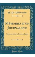 Mémoires d'un Journaliste: Troisième Série; A Travers le Figaro (Classic Reprint)