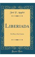 Liberiada: En Diez Y Seis Cantos (Classic Reprint)