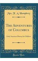 The Adventures of Columbus: Early American History for Children (Classic Reprint)