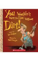 You Wouldn't Want to Live Without Dirt! (You Wouldn't Want to Live Without...) (Library Edition)