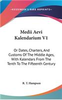 Medii Aevi Kalendarium V1: Or Dates, Charters, And Customs Of The Middle Ages, With Kalendars From The Tenth To The Fifteenth Century