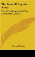 The Book Of English Songs: From The Sixteenth To The Nineteenth Century