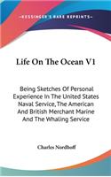 Life On The Ocean V1: Being Sketches Of Personal Experience In The United States Naval Service, The American And British Merchant Marine And The Whaling Service