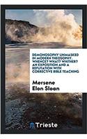 Demonosophy Unmasked in Modern Theosophy. Whence? What? Whither? an Exposition and a Refutation with Corrective Bible Teaching