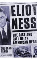 Eliot Ness: The Rise and Fall of an American Hero