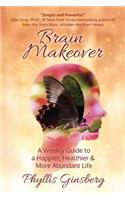 Brain Makeover: A Weekly Guide to a Happier, Healthier & More Abundant Life!