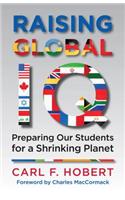 Raising Global IQ: Preparing Our Students for a Shrinking Planet: Preparing Our Students for a Shrinking Planet