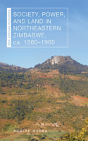Society, Power, and Land in Northeastern Zimbabwe, Ca. 1560–1960: (New African Histories)