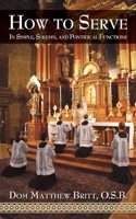 How to Serve: In Simple, Solemn and Pontifical Functions