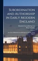 Subordination and Authorship in Early Modern England: The Case of Elizabeth Cavendish Egerton and her "loose Papers"