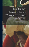 Life of Hannah More, With Notices of Her Sisters