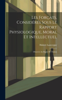 Les Forçats, Considérés Sous Le Rapport Physiologique, Moral Et Intellectuel