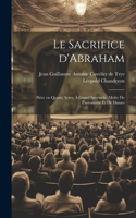 sacrifice d'Abraham; pièce en quatre actes, à grand spectacle, melée de pantomime et de danses