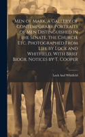 Men of Mark, a Gallery of Contemporary Portraits of Men Distinguished in the Senate, the Church, Etc. Photographed From Life by Lock and Whitfield, With Brief Biogr. Notices by T. Cooper