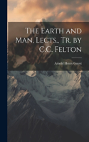 Earth and Man, Lects., Tr. by C.C. Felton