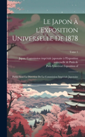 Japon a&#768; l'Exposition universelle de 1878: Publie&#769; sous la direction de la Commission impe&#769;riale japonaise; Tome 1