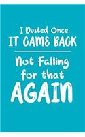 I Dusted Once It Came Back Not Falling For That Again: Funny Notebook For a Woman