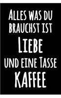 Alles was du brauchst ist Liebe und eine Tasse Kaffee: Lustiges Schwarzweiss Notizbuch mit vergnügtem Zitat - Lustiges liniertes Kochbuch Tagebuch - Leeres Liniertes Notizbuch für Notizen - Journal Noteb