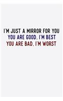 I'm Just A Mirror For You You Are Good I'm Best You Are Bad I'm Worst: Funny Life Moments Journal and Notebook for Boys Girls Men and Women of All Ages. Lined Paper Note Book.