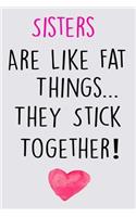 Sisters Are Like Fat Things... They Stick Together