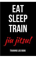 Eat Sleep Train Jiu Jitsu!: Jiu Jitsu Training Journal / Notebook / Diary / Log Book, Jiu Jitsu Coach Gifts For Men, Kids