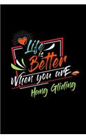 Life Is Better When You Are Hang Gliding: A 6x9 Inch Matte Softcover Paperback Notebook Journal With 120 Blank Lined Pages