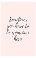Sometimes you have to be your own hero: Notebook To Empower and Uplift Women & Girls - Over 120 Blank Lined Pages Ready to Write in (Feminism Gifts) 6x9