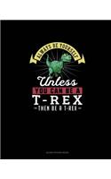 Always Be Yourself Unless You Can Be A T-Rex Then Be A T-Rex: Blank Sticker Book